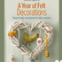 A Year of Felt Decorations Book - Natural Fibre Arts